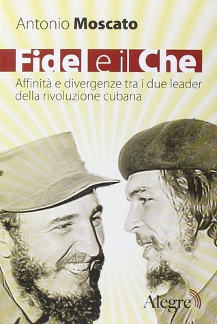 Fidel e il Che. Affinità e divergenze tra i due leader della rivoluzione cubana