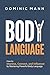 Body Language: How to Impress, Connect, and Influence by Mastering Powerful Body Language
