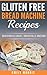 Gluten Free Bread Machine Recipes by Emily Morris