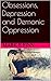 Obsessions, Depression and Demonic Oppression