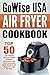 GoWise USA Air Fryer Cookbook: Top 50 Air Fryer Meals From GoWise USA-Explore The Sizzling New World Of Healthy Air Frying