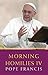 Morning Homilies IV: In the Chapel of St. Martha's Guest House July 7-november 27, 2014
