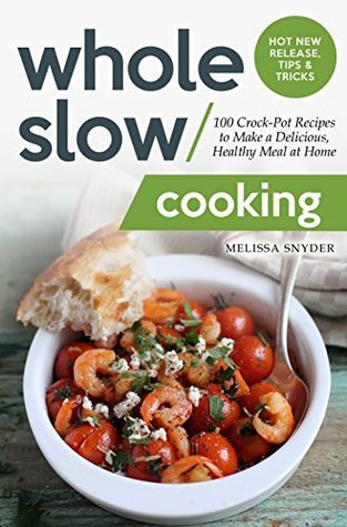 Whole Slow Cooking: 100 Crock-Pot Recipes to Make a Delicious, Healthy Meal at Home (Kindle Edition)