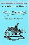 The Wind Wizard: FREE Electricity - Forever! Let the Wind do the work - Go GREEN!