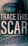 Trace This Scar by Jessikah Stenson
