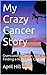 My Crazy Cancer Story: Overcoming Cancer, Fear & Finding a Non-Toxic Cure