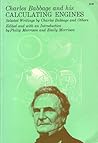 Charles Babbage and His Calculating Engines: Selected Writings by Charles Babbage and Others Charles Babbage and His Calculating Engines: Selected Writings by Charles Babbage and Others