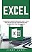 Excel: A QuickStart Guide To Microsoft Excel - Learn How To Use Excel For Calculations, Data Analysis And Time Management! (Microsoft Office, Bookkeeping, Formulas)