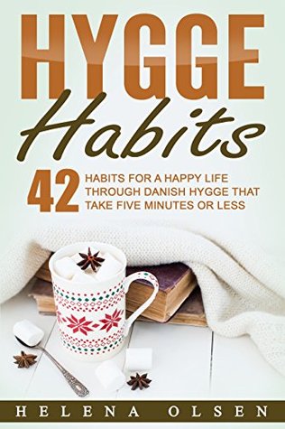Hygge Habits: 42 Habits for a Happy Life through Danish Hygge that take Five Minutes or Less (Kindle Edition)
