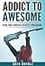 Addict to Awesome: Using Your Struggles to Fulfill Your Dreams