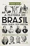 A História do Brasil Para Quem Tem Pressa by Marcos Costa