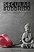 Secular Buddhism Eastern Thought for Western Minds by Noah Rasheta