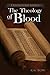 The Theology Of Blood by Kenneth Bow