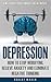 Depression: How to Stop Worrying, Relieve Anxiety, and Eliminate Negative Thinking - UNLEASH YOUR INNER GREATNESS