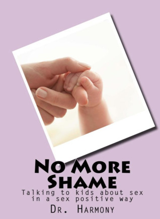 No More Shame: Talking to kids about sex in a sex positive way