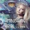 Ambushing Ariel by S.E. Smith