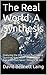 The Real World, A Synthesis: Featuring the One Simple but Critical Question that Albert Einstein (and Everyone Else) Never Thought to Ask