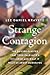 Strange Contagion: Inside the Surprising Science of Infectious Behaviors and Viral Emotions and What They Tell Us About Ourselves