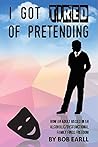 I Got Tired Of Pretending: How An Adult Raised In An Alcoholic/Dysfunctional Family Finds Freedom