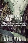 Short Cuts to Murder: 13 tales of men and women and all with a macarbe twist Short Cuts to Murder: 13 tales of men and women and all with a macarbe twist