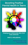 Boosting Positive Mental Health in Teens Part 2: Wellbeing: Helping your child to look after their body and brain Boosting Positive Mental Health in Teens Part 2: Wellbeing: Helping your child to look after their body and brain