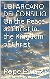 UBI ARCANO DEI CONSILIO On the Peace of Christ in the Kingdom of Christ