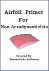 Simplistic Airfoil Primer For Non-Engineers & Non-Aerodynamicists Simplistic Airfoil Primer For Non-Engineers & Non-Aerodynamicists