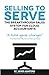 Selling to Serve: Sell Your...