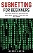 Subnetting For Beginners: A Practical Guide to IP Subnetting And Binary Math – Master IT Today And Pass Your CCNA (CCNA, Networking, IT Security)