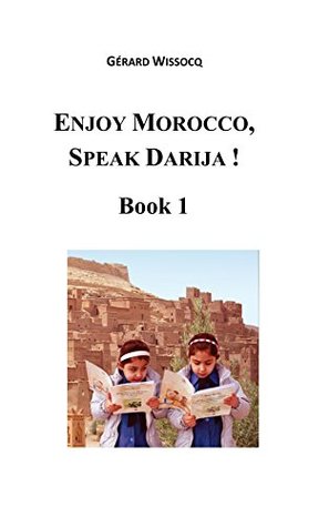 Enjoy Morocco, Speak Darija ! Book 1: Moroccan Dialectal Arabic - Advanced course of Darija (Enjoy Morocco, Speak Darija!)