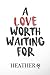 A Love Worth Waiting For by Heather Q