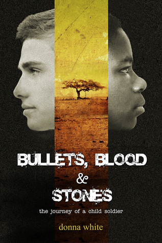 Bullets, Blood and Stones: The Journey of a Child Soldier (Stones #1)