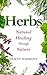 Herbs: Natural Healing Through Nature (medicinal herbs, herbal medicine, herbal remedies, health, gardening, essential oils)