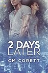 2 Days Later by C.M. Corett