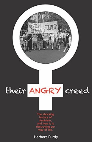 Their Angry Creed: The shocking history of feminism, and how it is destroying our way of life (Kindle Edition)