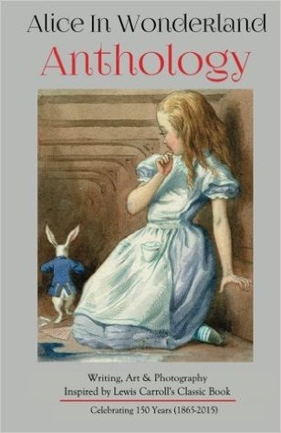Alice in Wonderland Anthology: Full Color Version: A Collection of Writing, Art & Photography Inspired by Lewis Carroll’s Book