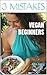 Vegan For Beginners: The 3 Mistakes I Made When I First Went Vegan
