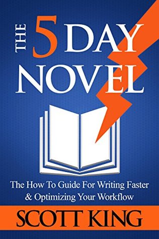 The Five Day Novel: The How To Guide For Writing Faster & Optimizing Your Workflow (Writer to Author Book 1)