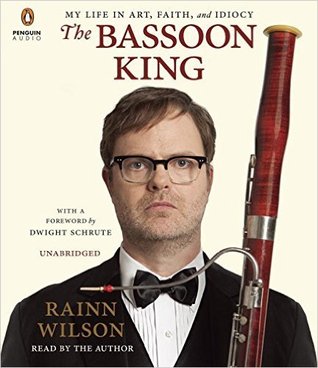 The Bassoon King My Life In Art Faith And Idiocy By Rainn Wilson