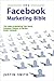 The Facebook Marketing Bible: The Guide To Marketing Your Brand, Company, Product, Or Service Inside Facebook