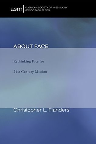 About Face: Rethinking Face for 21st Century Mission (American Society of Missiology Monograph Series)