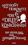 Die drei Königinnen. Ein neuer Fall für Sherlock Holmes by Anthony Horowitz Die drei Königinnen. Ein neuer Fall für Sherlock Holmes by Anthony Horowitz