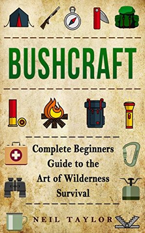 Bushcraft: Bushcraft Complete Begginers Guide To The Art Of Wilderness Survival (Trapping,Gathering,Cooking,Camping Book 1)