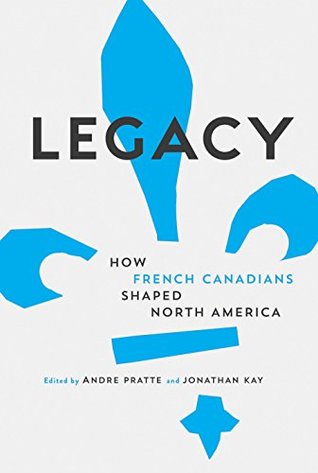 Legacy: How French Canadians Shaped North America (Kindle Edition)