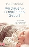 Vertrauen in die natürliche Geburt: Gelassen und entspannt in den Kreißsaal (German Edition) Vertrauen in die natürliche Geburt: Gelassen und entspannt in den Kreißsaal (German Edition)