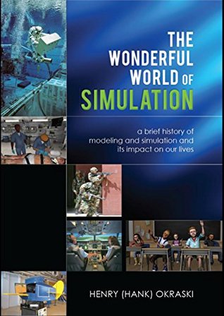 The Wonderful World of Simulation: A Brief History of Modeling and Simulation and Its Impact on Our Lives (Military and Medical Simulation)