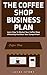 The Coffee Shop Business Plan: Learn How To Market Your Coffee Shop Effectively And Beat Your Competition! (Business Planning, Business Strategy)