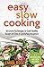Easy Slow Cooking: 50 Crock Pot Recipes To Cook Healthy Dinners Or Even A Comforting Breakfast