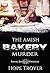The Amish Bakery Murder (Amish Mystery & Romance) by Hope Troyer