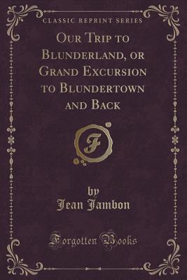 Our Trip to Blunderland, or Grand Excursion to Blundertown and Back (Paperback)